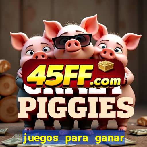 juegos para ganar dinero de verdad gratis